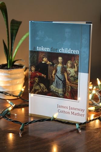 Stock image for A Token for Children: Being an Exact Account of the Conversion, Holy and Exemplary Lives, and Joyful Deaths of Several Young Children, in Two Parts for sale by Irish Booksellers