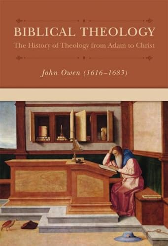 Biblical Theology: The History of Theology from Adam to Christ (Owen) Biblical Theology: The Hist...
