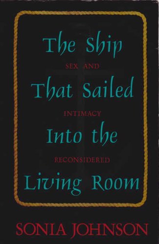 Beispielbild fr The Ship That Sailed into the Living Room: Sex and Intimacy Reconsidered zum Verkauf von HPB Inc.