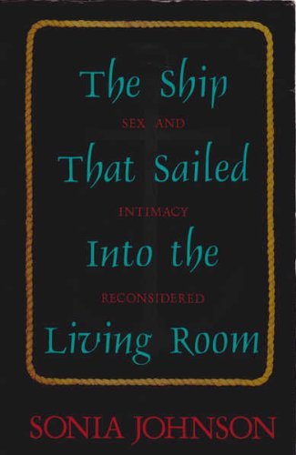 Stock image for The Ship That Sailed into the Living Room : Sex and Intimacy Reconsidered for sale by Better World Books