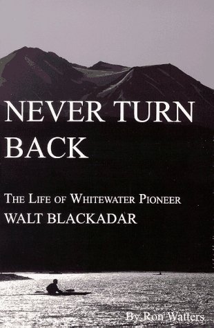 Stock image for Never Turn Back: The Life of Whitewater Pioneer Walt Blackadar for sale by Solr Books