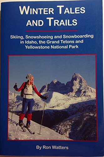 Stock image for Winter Tales and Trails: Skiing, Snowshoeing and Snowboarding in Idaho, the Grand Tetons and Yellowstone National Park for sale by Half Price Books Inc.