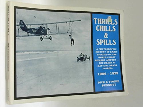 Stock image for Thrills, chills & spills: A photographic history of early aviation on the world's most bizarre airport--the beach at Daytona Beach, Florida, 1906-1929 for sale by ThriftBooks-Dallas