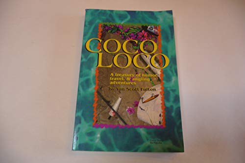 Stock image for Coco Loco: A Treasury of Humor, Travel & Angling Adventures for sale by Basement Seller 101