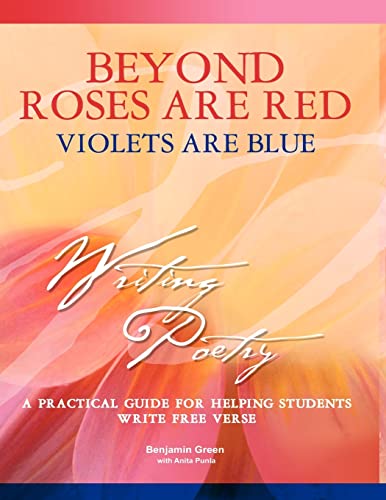 Stock image for Beyond Roses Are Red, Violets Are Blue : A Practical Guide for Helping Students Write Free Verse for sale by Better World Books