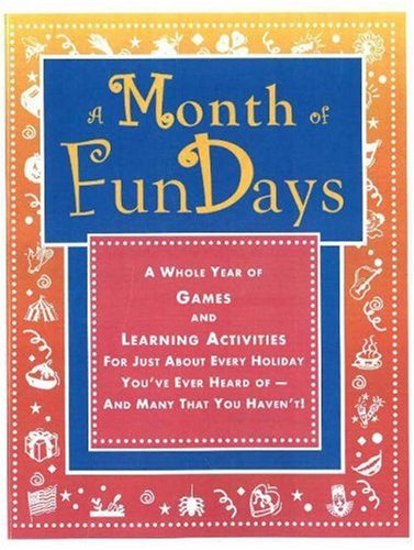 Beispielbild fr A Month of FunDays: A Whole Year of Games and Learning Activities for Just About Every Holiday You've Ever Heard Of-And Many that You Haven't! zum Verkauf von SecondSale