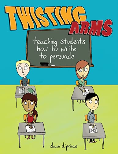Beispielbild fr Twisting Arms: Teaching Students How to Write to Persuade zum Verkauf von Reuseabook