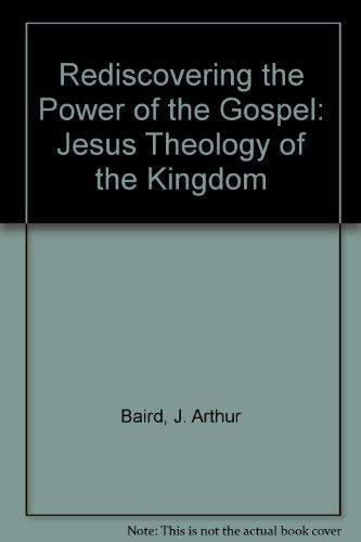 Rediscovering the Power of the Gospel: Jesus Theology of the Kingdom (9781877674037) by Baird, J. Arthur