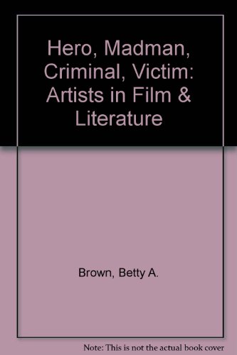 Hero, Madman, Criminal, Victim: The Artists in Film & Fiction (9781877675751) by Betty Ann Brown