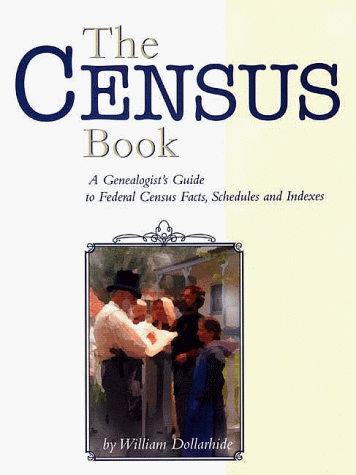 The Census Book: A Genealogist's Guide to Federal Census Facts (9781877677991) by Dollarhide, William