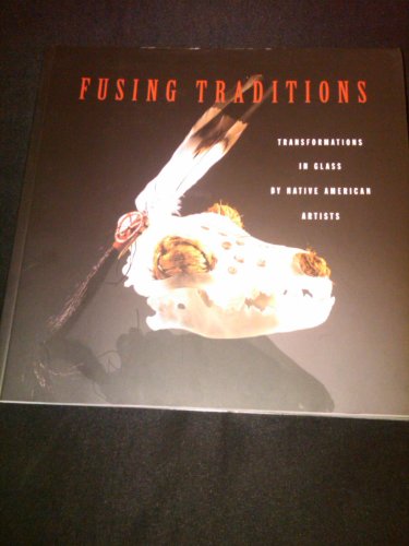 Imagen de archivo de Fusing Traditions : Transformations in Glass by Native American Artists a la venta por Better World Books: West