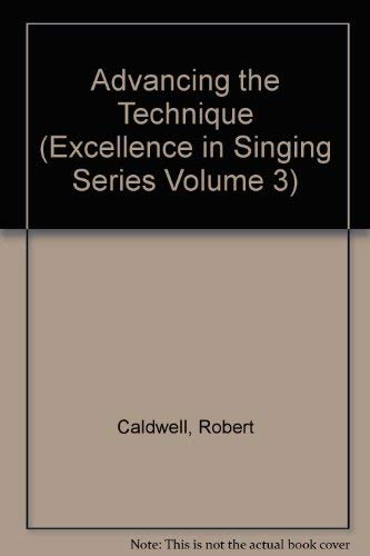 Advancing the Technique (Excellence in Singing Series Volume 3) (9781877761188) by Caldwell, Robert; Wall, Joan