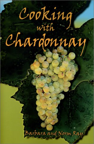 Stock image for Cooking With Chardonnay: 75 Sensational Chardonnay Recipes for sale by Wonder Book