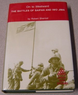 Beispielbild fr ON TO WESTWARD; THE BATTLES OF SAIPAN AND IWO JIMA. The Nautical & Aviation Publishing Company of America Great War Stories series. (Orignlly published under the title "On to Westward; War in the Central Pacific.") zum Verkauf von David Hallinan, Bookseller