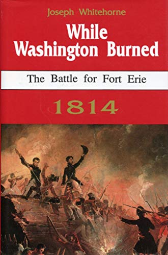 Beispielbild fr While Washington Burned: The Battle for Fort Erie 1814 zum Verkauf von Wonder Book