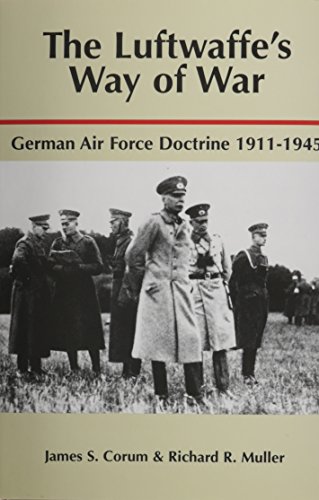 The Luftwaffe's Way of War: German Air Force Doctrine, 1911-1945 (9781877853470) by Corum, James S.; Muller, Richard R.