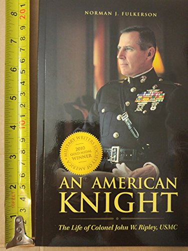 Beispielbild fr An American Knight : The Life of Colonel John W. Ripley, USMC zum Verkauf von Better World Books