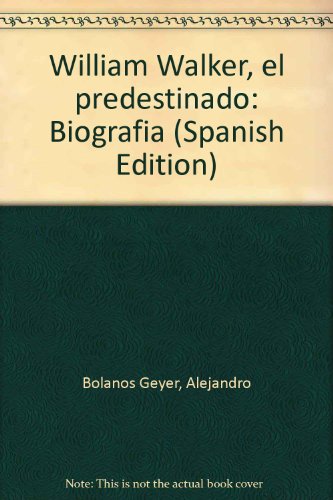 William Walker, el predestinado: BiografiÌa (Spanish Edition) (9781877926068) by BolanÌƒos Geyer, Alejandro