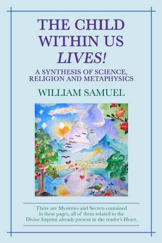 CHILD WITHIN US LIVES! A Synthesis Of Science, Religion & Metaphysics