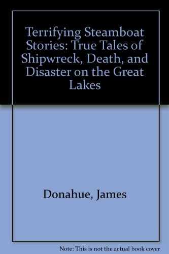 Stock image for Terrifying Steamboat Stories: True Tales of Shipwreck, Death, and Disaster on the Great Lakes for sale by John M. Gram
