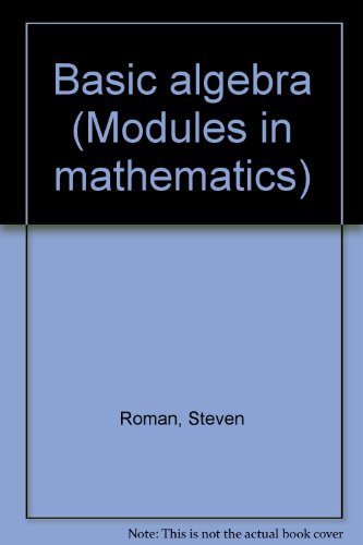 Basic algebra (Modules in mathematics) (9781878015105) by Roman, Steven