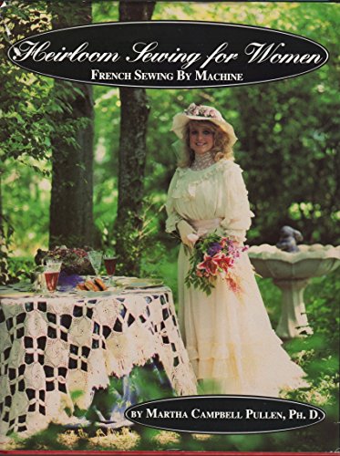 Heirloom Sewing for Women: French Sewing by Machine (9781878048028) by Pullen, Martha C.