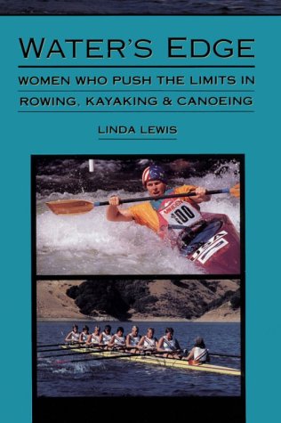 Water's Edge : Women Who Push the Limits in Rowing, Kayaking & Canoeing