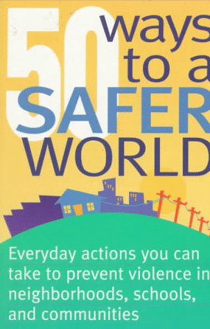 Stock image for 50 Ways to a Safer World: Everyday Actions You Can Take to Prevent Violence in Neighborhoods, Schools and Communities for sale by Front Cover Books