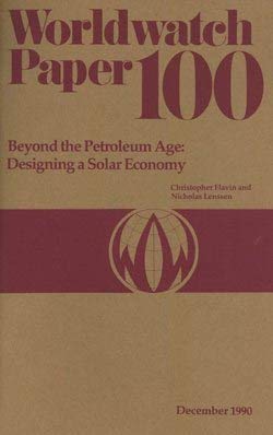 Beyond the Petroleum Age: Designing a Solar Economy [Worldwatch Paper 100]