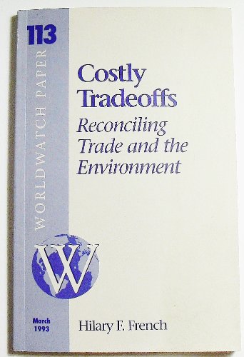 Costly Tradeoffs: Reconciling Trade and the Environment (Worldwatch Paper ; 113) (9781878071149) by French, Hilary F.
