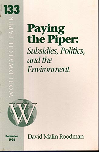 Paying the Piper: Subsidies, Politics, & the Environment (Worldwatch Paper #133) (9781878071354) by Roodman, David Malin