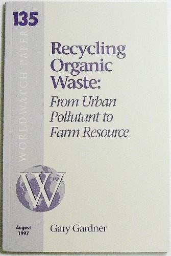 Beispielbild fr Worldwatch Paper 135 - Recycling Organic Waste: From Urban Pollutant To Farm Resource zum Verkauf von Terrace Horticultural Books