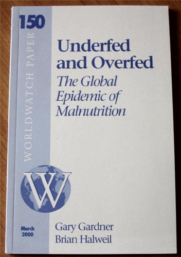 Underfed and Overfed: The Global Epidemic of Malnutrition (World Watch Paper 150, March 2000) (9781878071521) by Gary T. Gardner; Brian Halweil