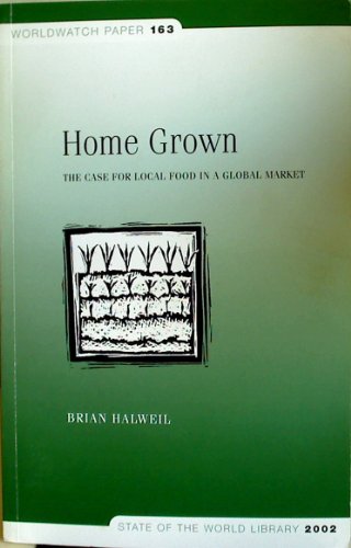 Home Grown: The Case for Local Food in a Global Market (Worldwatch Paper #163) (9781878071668) by Halweil, Brian