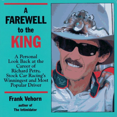9781878086129: Farewell to the King: A Personal Look Back at the Career of Richard Petty, Stock Car Racing's Winningest and Most Popular Driver