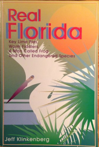 Stock image for Real Florida: Key Lime Pies, Worm Fiddlers, a Man Called Frog and Other Endangered Species for sale by Front Cover Books