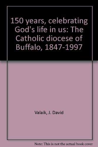 Imagen de archivo de 150 YEARS CELEBRATING GOD'S LIFE IN US - THE CATHOLIC DIOCESE OF BUFFALO 1847-1997 a la venta por Koster's Collectible Books