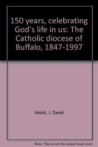 9781878097200: 150 years, celebrating God's life in us: The Catholic diocese of Buffalo, 1847-1997