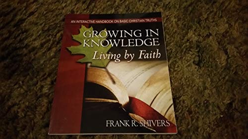 Beispielbild fr Growing In Knowledge: Living By Faith (An Interactive Handbook on Basic Christian Truths) zum Verkauf von Half Price Books Inc.