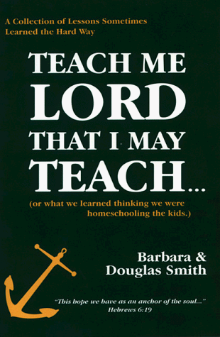 Beispielbild fr Teach Me Lord That I May Teach: What We Learned Homeschooling the Kids zum Verkauf von Wonder Book