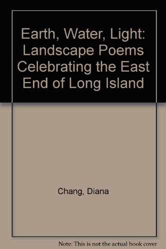 Earth, Water, Light: Landscape Poems Celebrating the East End of Long Island (9781878173034) by Chang, Diana