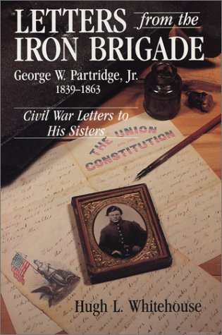 Beispielbild fr Letters from the Iron Brigade: George W. Partridge, Jr. 1839-1863 / Civil War Letters to His Sisters zum Verkauf von Front Cover Books