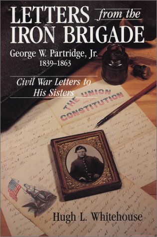 Stock image for Letters from the Iron Brigade: George W. Partridge, Jr. 1839-1863 / Civil War Letters to His Sisters for sale by Avol's Books LLC