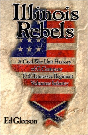 Illinois Rebels: A Civil War Unit History of G Company, Fifteenth Tennessee Regiment Volunteer In...