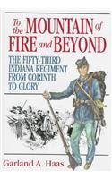 Stock image for To the Mountain of Fire and Beyond: The Fifty-Third Indiana Regiment from Corinth to Glory for sale by Artless Missals