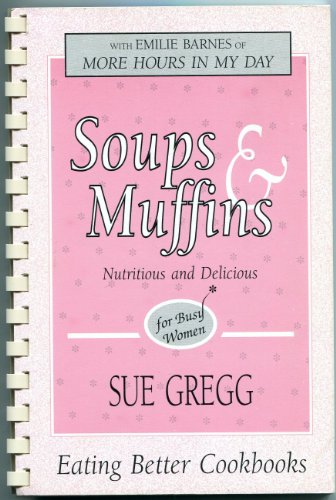 Soups & muffins: Nutritious and delicious : for busy women (9781878272041) by Gregg, Sue