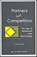 Beispielbild fr Partners Not Competitors: The Age of Teamwork and Technology zum Verkauf von Ammareal