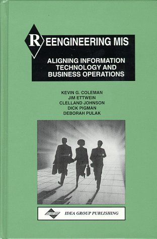 Reengineering Mis: Aligning Information Technology and Business Operations - Coleman, Kevin G., Ettwein, Jim, Johnson, Clelland, Pigman, Dick, Pulak, Deborah
