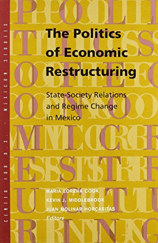 Stock image for The Politics of Economic Restructuring in Mexico : State-Society Relations and Regime Change in Mexico for sale by Better World Books