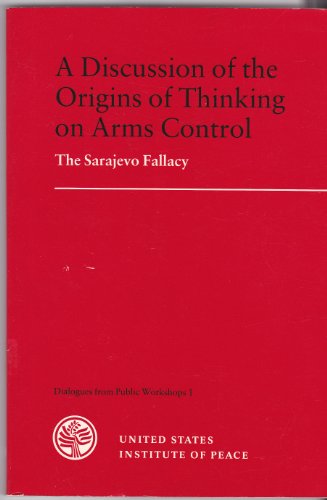 Stock image for A Discussion of the origins of thinking on arms control: The Sarajevo fallacy (Dialogues from public workshops) for sale by Wonder Book